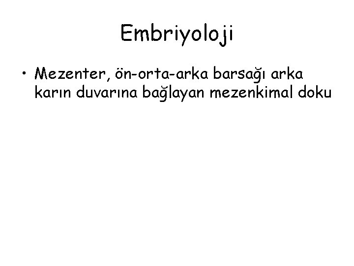 Embriyoloji • Mezenter, ön-orta-arka barsağı arka karın duvarına bağlayan mezenkimal doku 