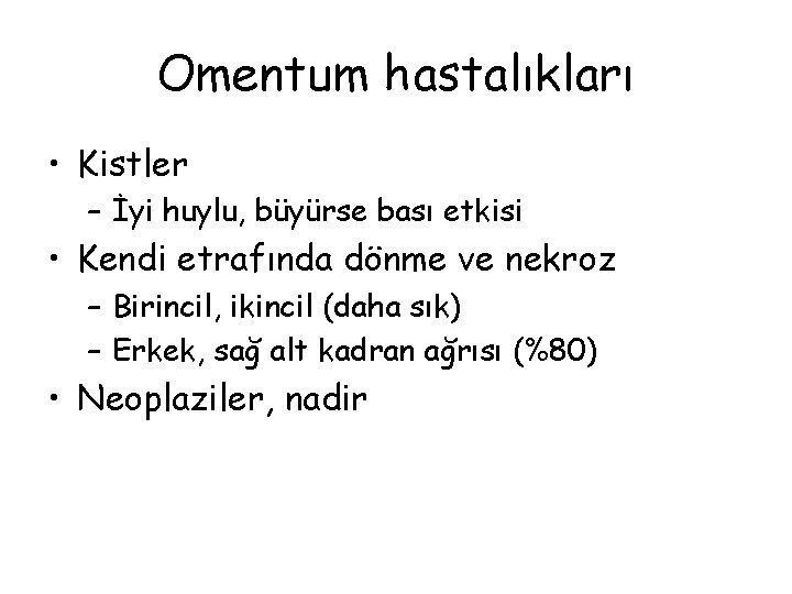 Omentum hastalıkları • Kistler – İyi huylu, büyürse bası etkisi • Kendi etrafında dönme