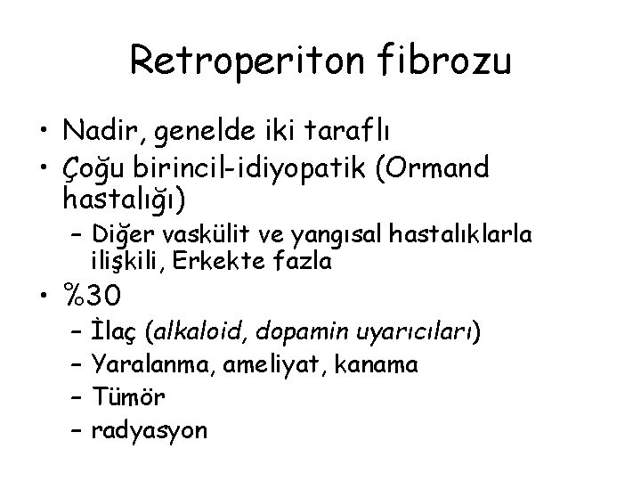 Retroperiton fibrozu • Nadir, genelde iki taraflı • Çoğu birincil-idiyopatik (Ormand hastalığı) – Diğer