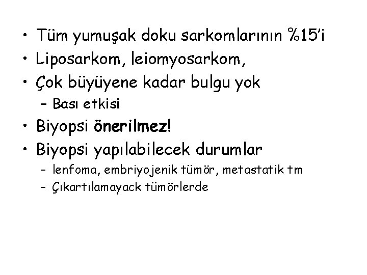  • Tüm yumuşak doku sarkomlarının %15’i • Liposarkom, leiomyosarkom, • Çok büyüyene kadar