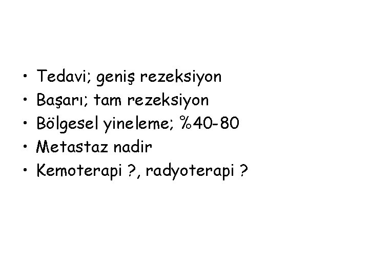  • • • Tedavi; geniş rezeksiyon Başarı; tam rezeksiyon Bölgesel yineleme; %40 -80