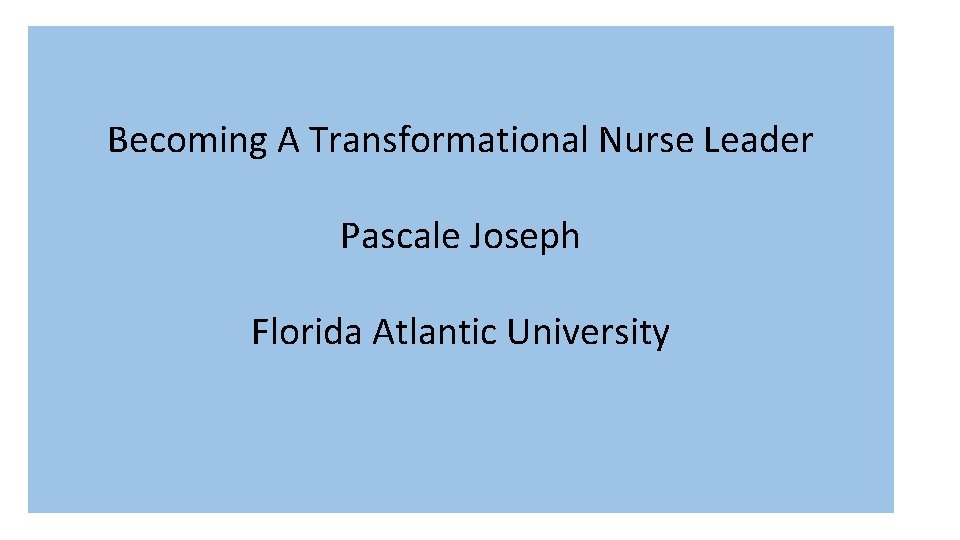 Becoming A Transformational Nurse Leader Pascale Joseph Florida Atlantic University 