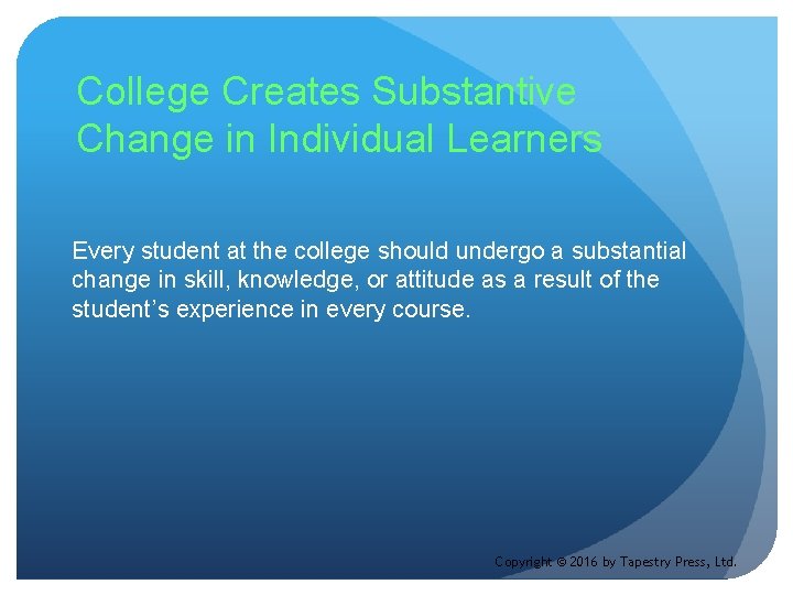 College Creates Substantive Change in Individual Learners Every student at the college should undergo