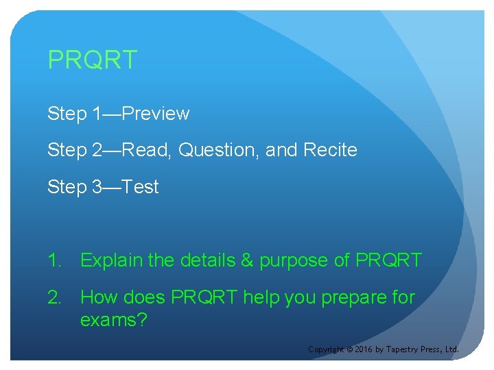 PRQRT Step 1—Preview Step 2—Read, Question, and Recite Step 3—Test 1. Explain the details