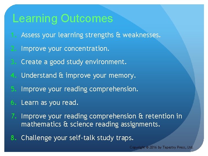 Learning Outcomes 1. Assess your learning strengths & weaknesses. 2. Improve your concentration. 3.