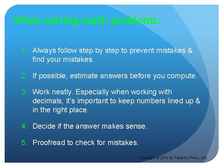 When solving math problems: 1. Always follow step by step to prevent mistakes &