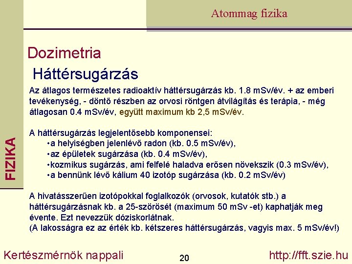 Atommag fizika FIZIKA Dozimetria Háttérsugárzás Az átlagos természetes radioaktív háttérsugárzás kb. 1. 8 m.