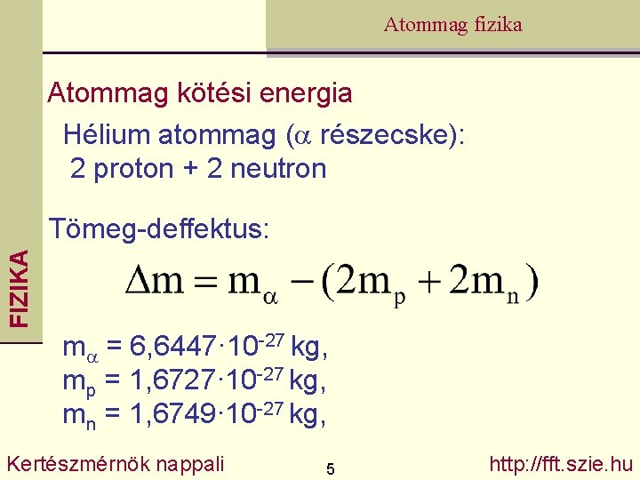 Atommag fizika Atommag kötési energia Hélium atommag (a részecske): 2 proton + 2 neutron