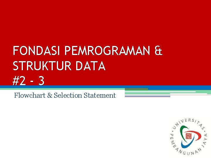 FONDASI PEMROGRAMAN & STRUKTUR DATA #2 - 3 Flowchart & Selection Statement 