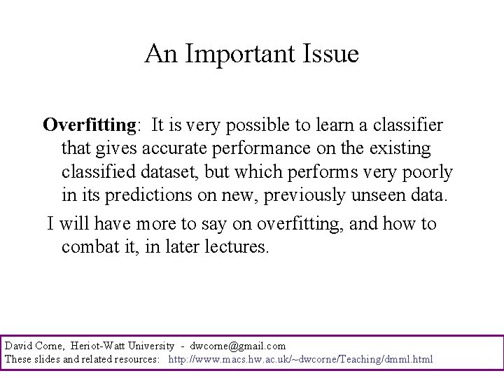 An Important Issue Overfitting: It is very possible to learn a classifier that gives