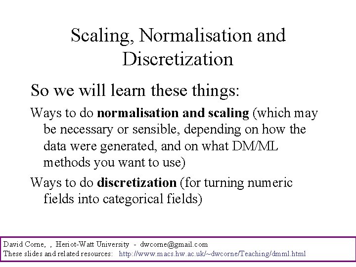 Scaling, Normalisation and Discretization So we will learn these things: Ways to do normalisation