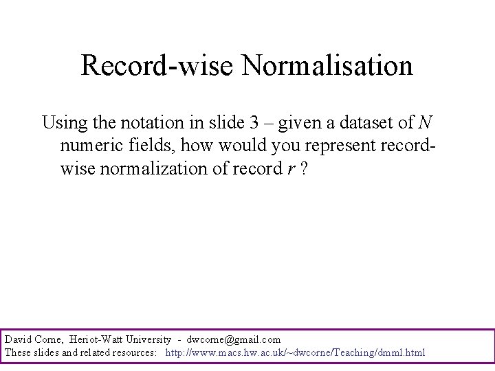 Record-wise Normalisation Using the notation in slide 3 – given a dataset of N