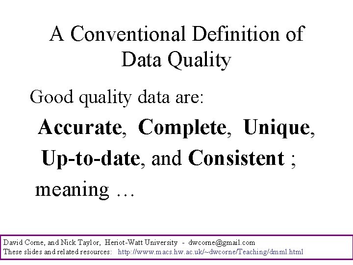 A Conventional Definition of Data Quality Good quality data are: Accurate, Complete, Unique, Up-to-date,