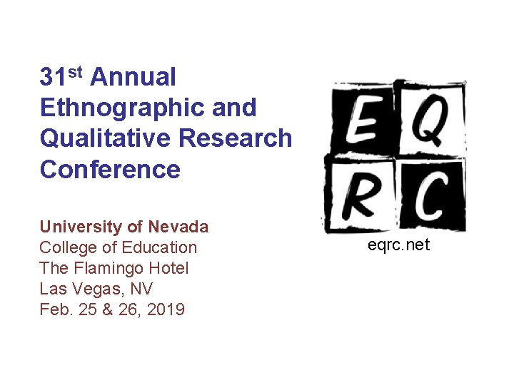 31 st Annual Ethnographic and Qualitative Research Conference University of Nevada College of Education