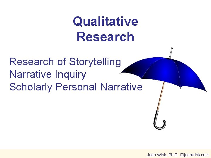 Qualitative Research of Storytelling Narrative Inquiry Scholarly Personal Narrative Joan Wink, Ph. D. �joanwink.