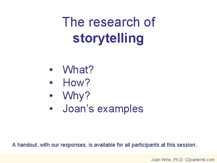 The research of storytelling • • What? How? Why? Joan’s examples A handout, with