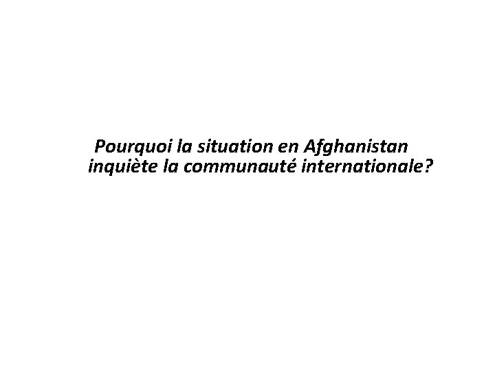 Pourquoi la situation en Afghanistan inquiète la communauté internationale? 