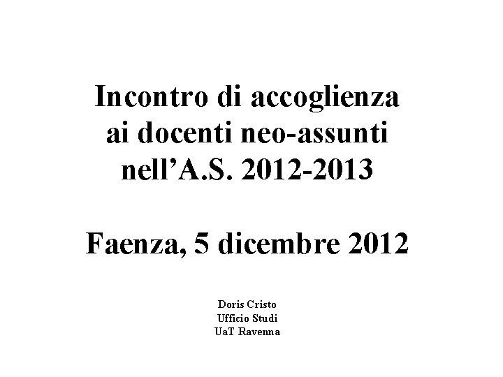Incontro di accoglienza ai docenti neo-assunti nell’A. S. 2012 -2013 Faenza, 5 dicembre 2012