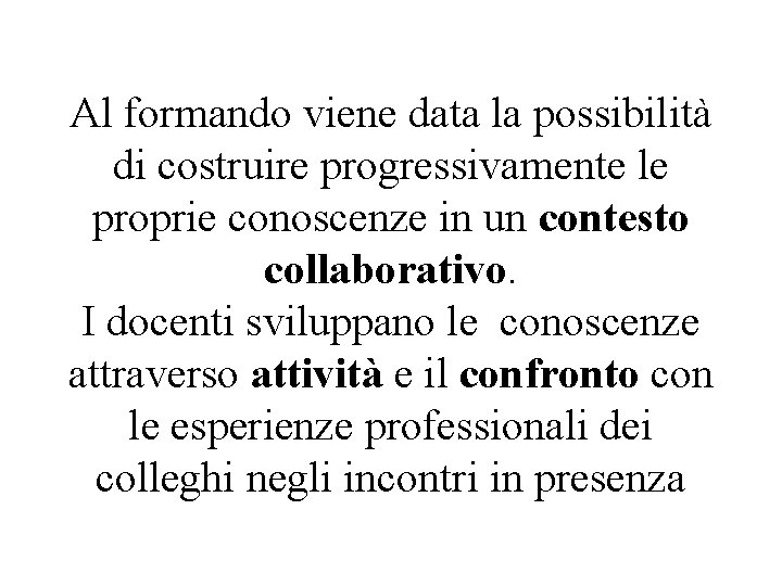 Al formando viene data la possibilità di costruire progressivamente le proprie conoscenze in un