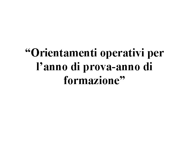 “Orientamenti operativi per l’anno di prova-anno di formazione” 