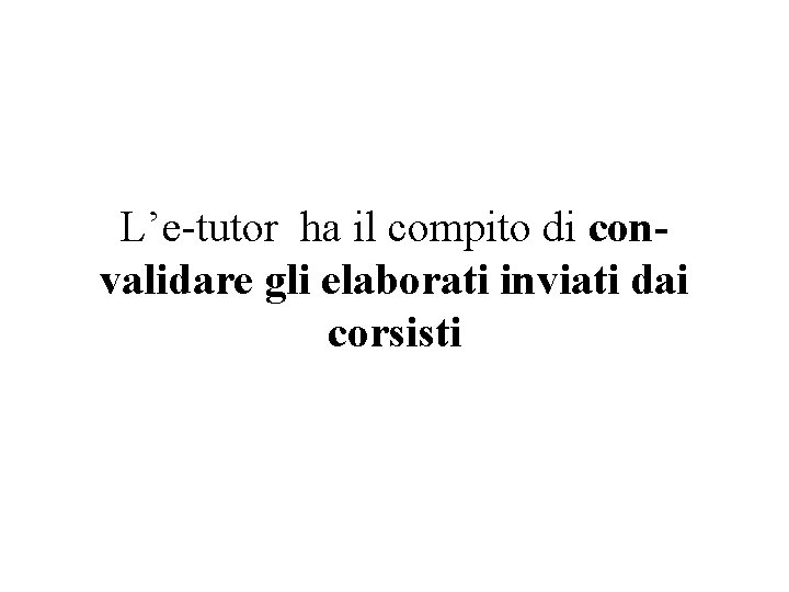 L’e-tutor ha il compito di convalidare gli elaborati inviati dai corsisti 