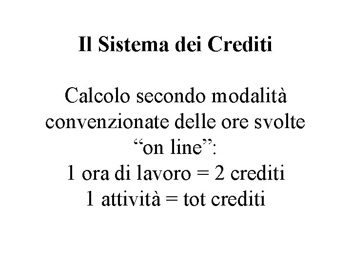 Il Sistema dei Crediti Calcolo secondo modalità convenzionate delle ore svolte “on line”: 1