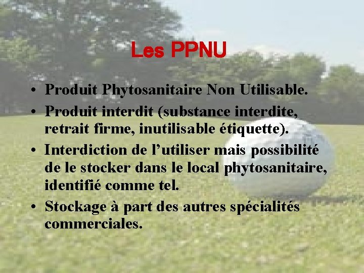 Les PPNU • Produit Phytosanitaire Non Utilisable. • Produit interdit (substance interdite, retrait firme,