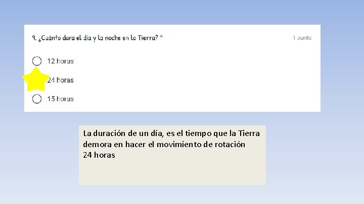 La duración de un día, es el tiempo que la Tierra demora en hacer