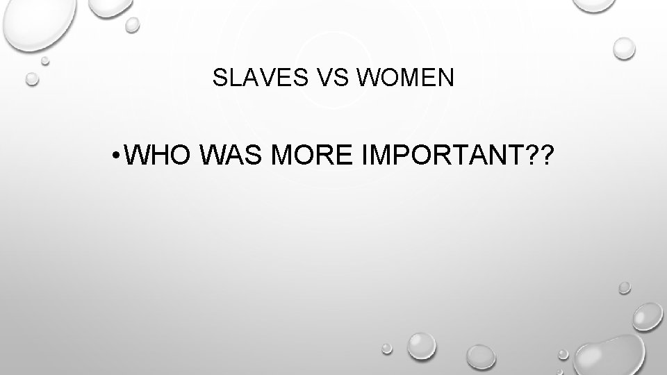 SLAVES VS WOMEN • WHO WAS MORE IMPORTANT? ? 