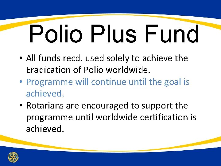 Polio Plus Fund • All funds recd. used solely to achieve the Eradication of