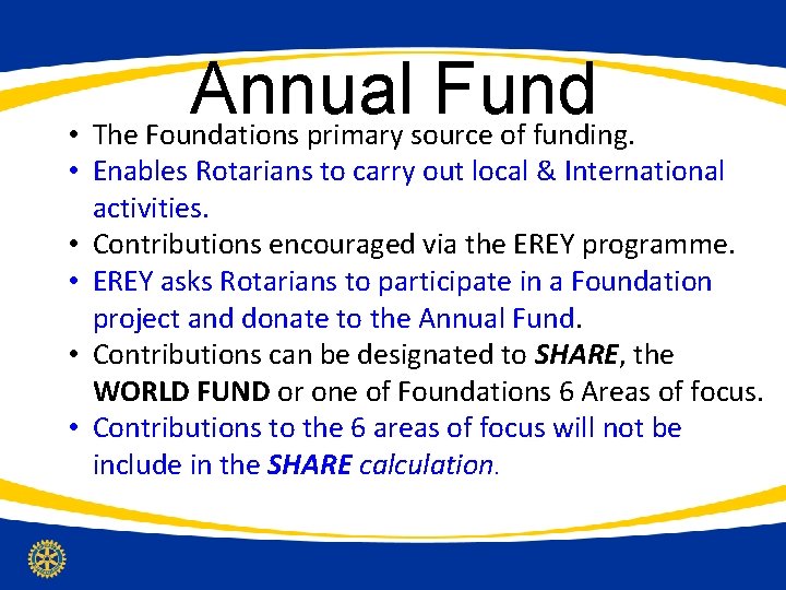 Annual Fund • The Foundations primary source of funding. • Enables Rotarians to carry