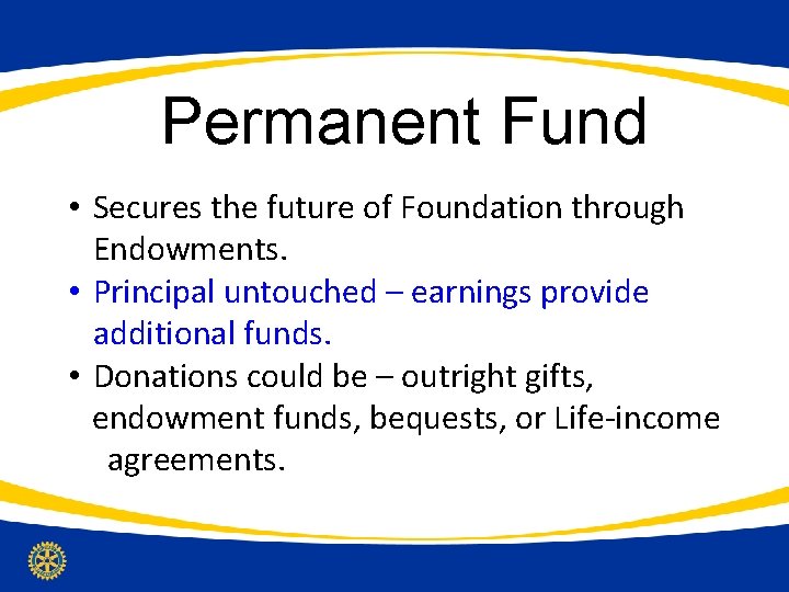 Permanent Fund • Secures the future of Foundation through Endowments. • Principal untouched –