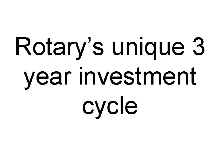 Rotary’s unique 3 year investment cycle 