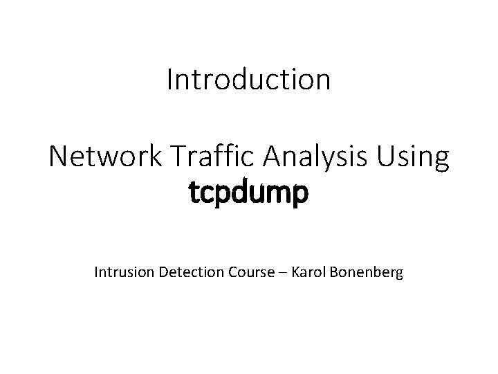 Introduction Network Traffic Analysis Using tcpdump Intrusion Detection Course – Karol Bonenberg 