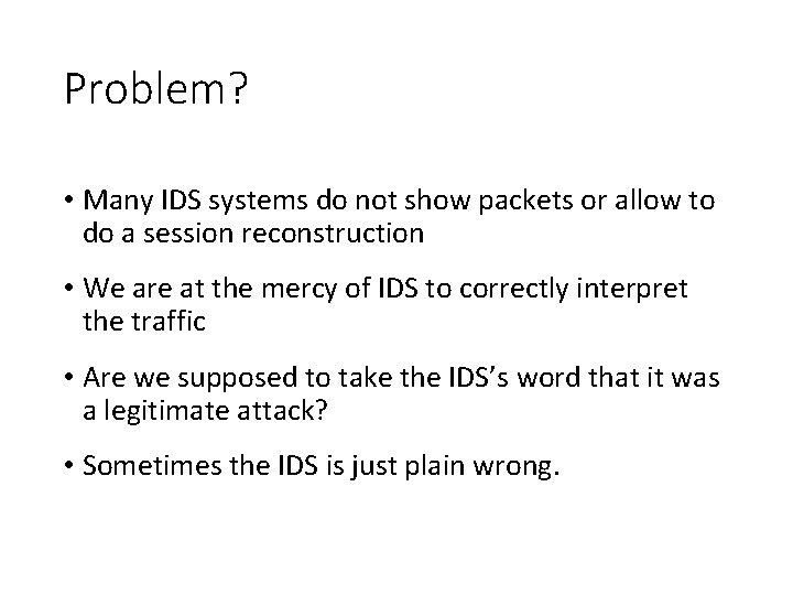 Problem? • Many IDS systems do not show packets or allow to do a
