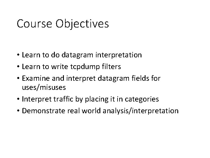 Course Objectives • Learn to do datagram interpretation • Learn to write tcpdump filters