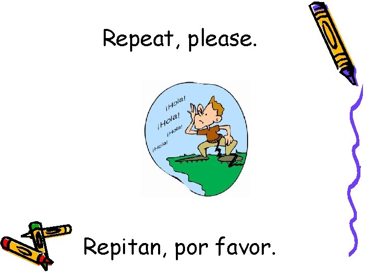 Repeat, please. Repitan, por favor. 