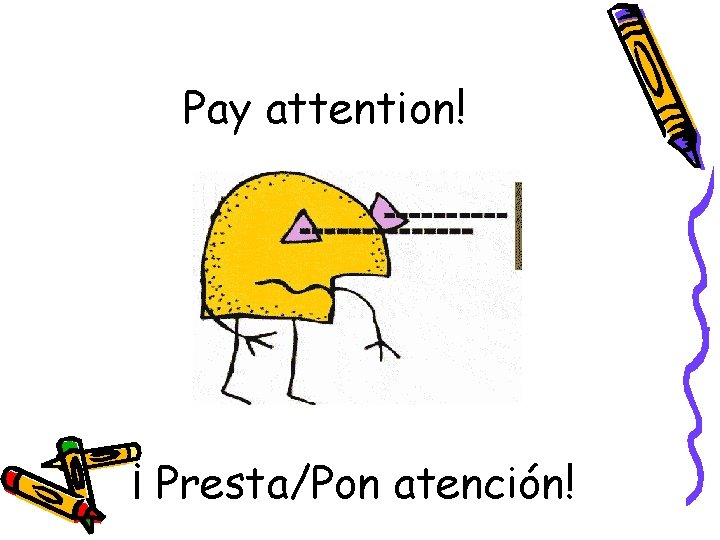 Pay attention! ¡ Presta/Pon atención! 