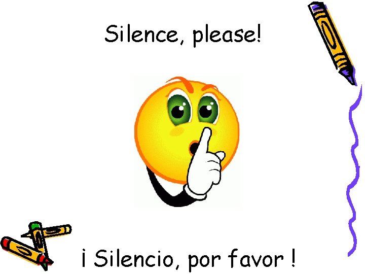Silence, please! ¡ Silencio, por favor ! 