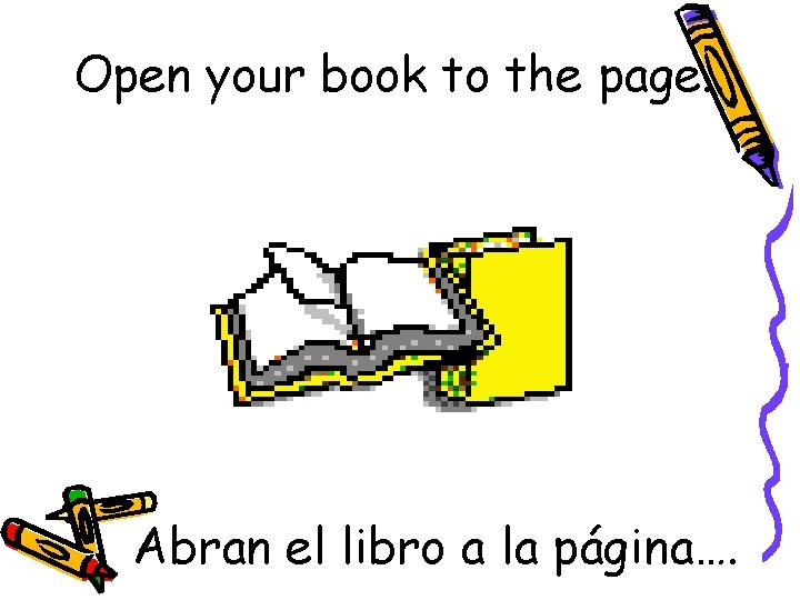 Open your book to the page. . Abran el libro a la página…. 