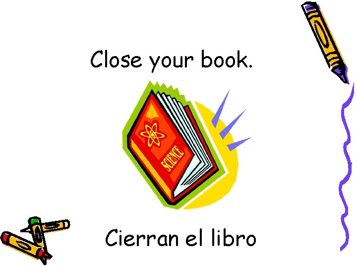 Close your book. Cierran el libro 