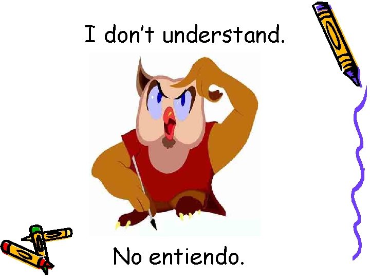 I don’t understand. No entiendo. 