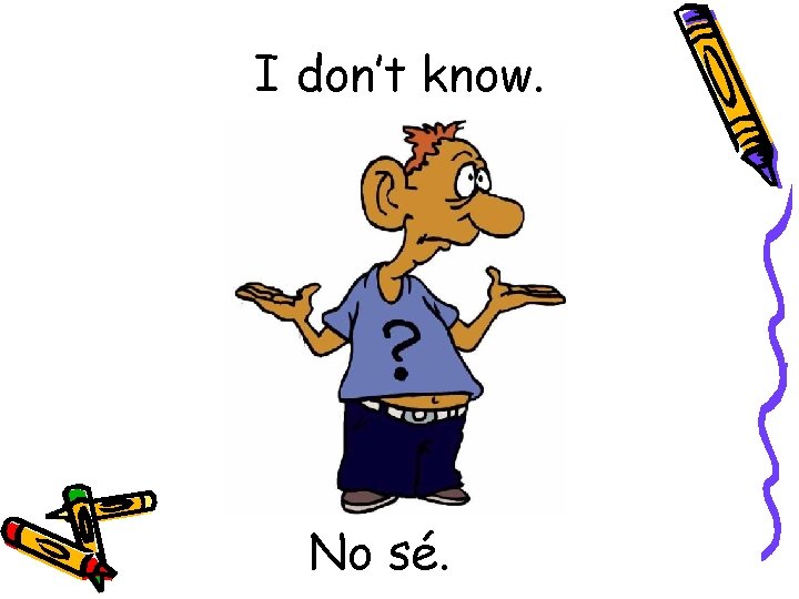 I don’t know. No sé. 