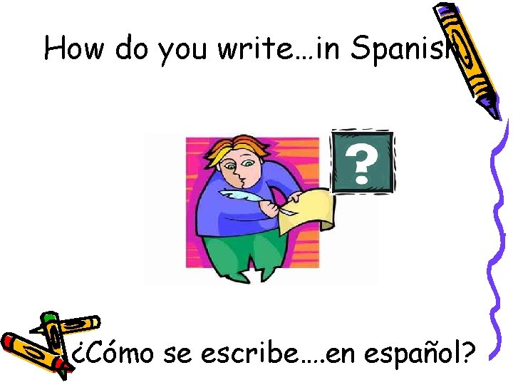 How do you write…in Spanish. ¿Cómo se escribe…. en español? 