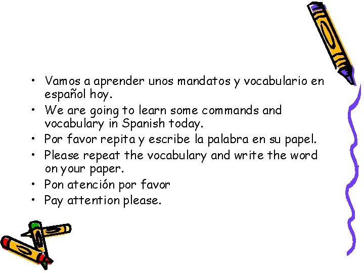  • Vamos a aprender unos mandatos y vocabulario en español hoy. • We
