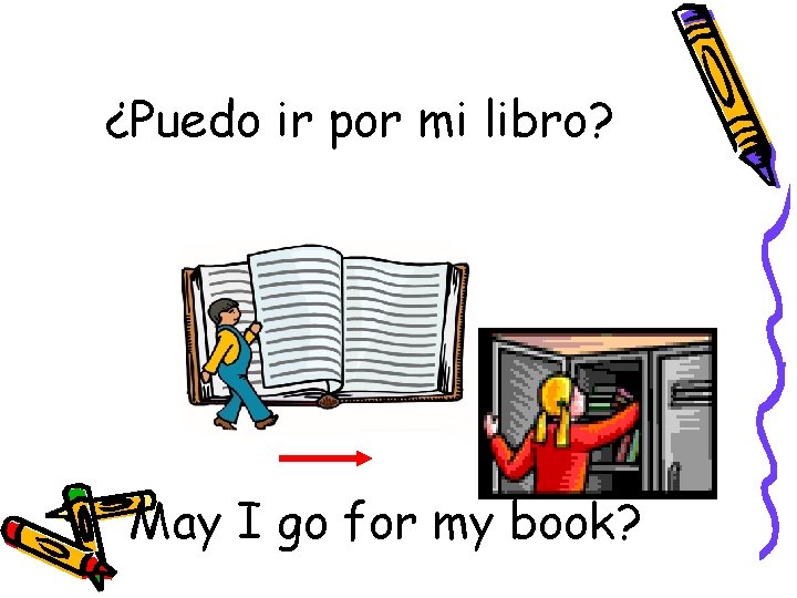 ¿Puedo ir por mi libro? May I go for my book? 