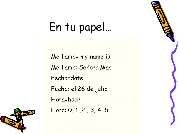 En tu papel… Me llamo= my name is Me llamo: Señora Mac Fecha=date Fecha: