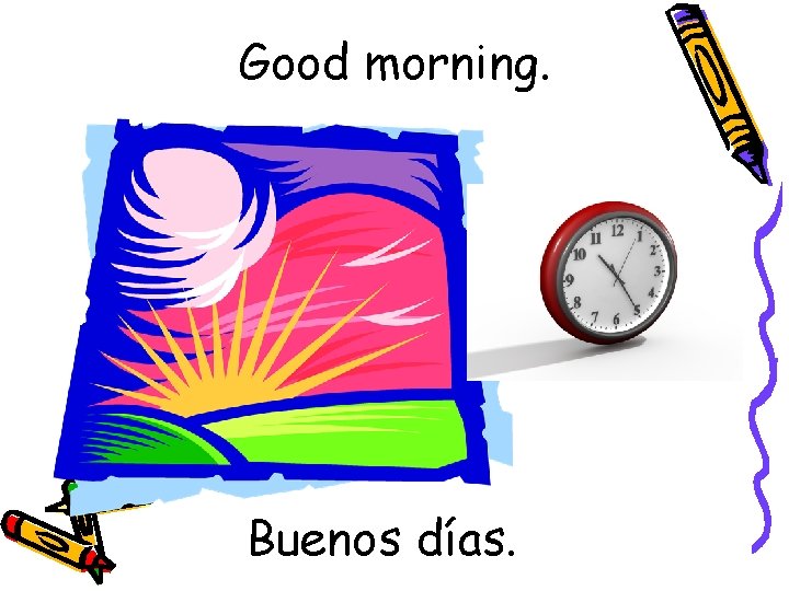 Good morning. Buenos días. 