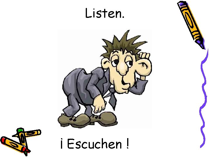 Listen. ¡ Escuchen ! 