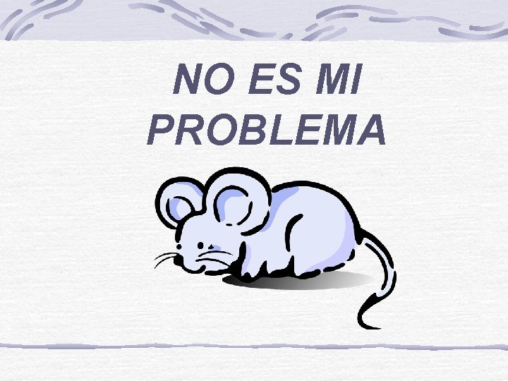 NO ES MI PROBLEMA 